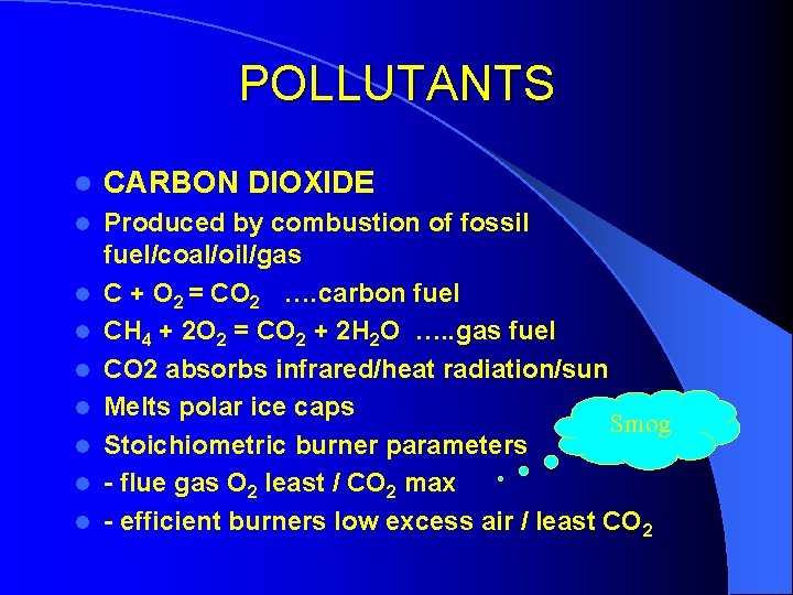 POLLUTANTS l CARBON DIOXIDE l Produced by combustion of fossil fuel/coal/oil/gas C + O