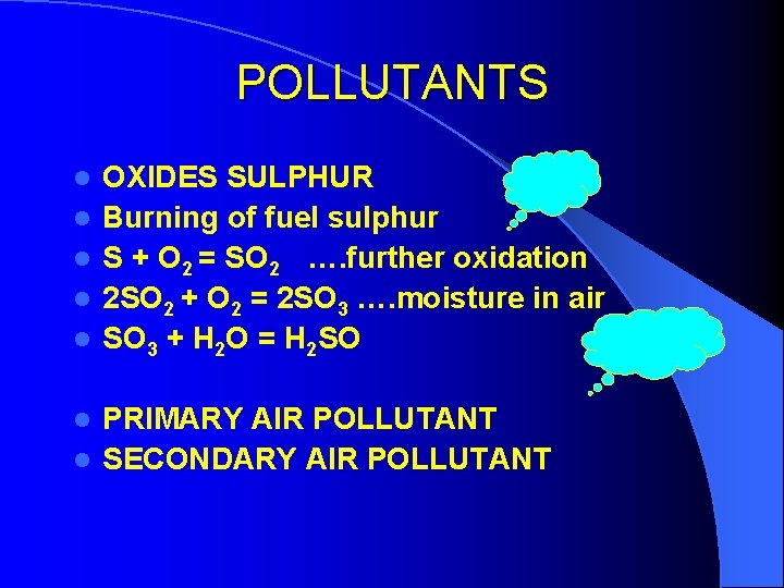 POLLUTANTS l l l OXIDES SULPHUR Burning of fuel sulphur S + O 2