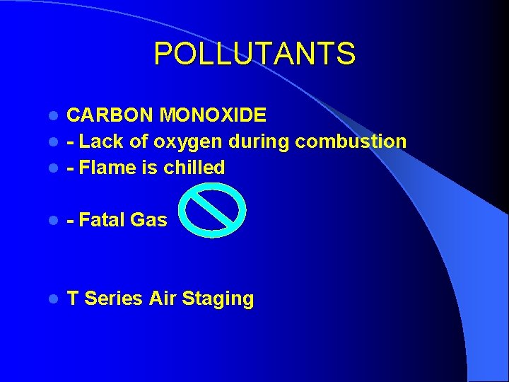 POLLUTANTS CARBON MONOXIDE l - Lack of oxygen during combustion l - Flame is