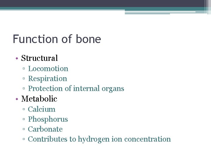 Function of bone • Structural ▫ Locomotion ▫ Respiration ▫ Protection of internal organs