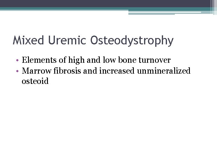 Mixed Uremic Osteodystrophy • Elements of high and low bone turnover • Marrow fibrosis