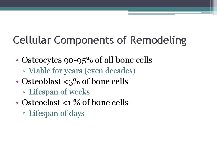 Cellular Components of Remodeling • Osteocytes 90 -95% of all bone cells ▫ Viable