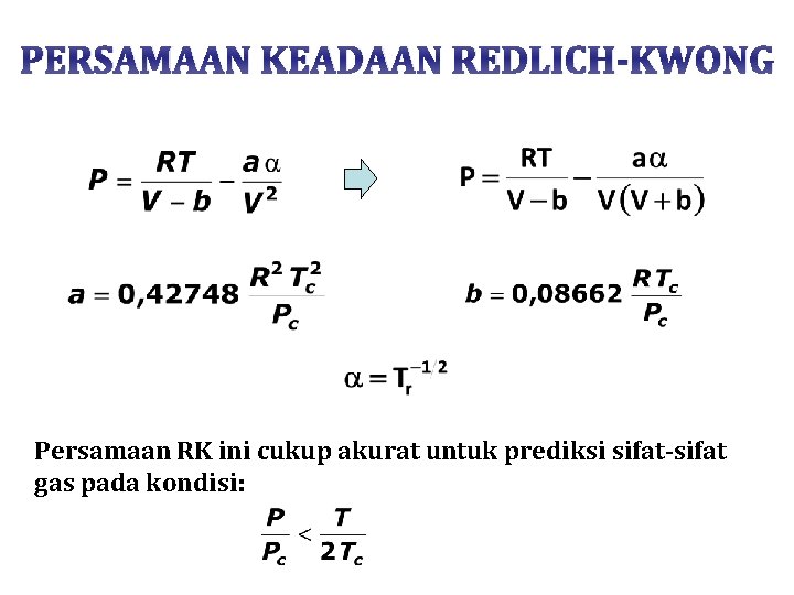 PERSAMAAN KEADAAN REDLICH-KWONG Persamaan RK ini cukup akurat untuk prediksi sifat-sifat gas pada kondisi: