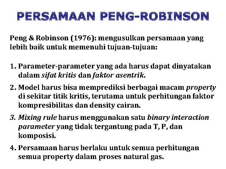 PERSAMAAN PENG-ROBINSON Peng & Robinson (1976): mengusulkan persamaan yang lebih baik untuk memenuhi tujuan-tujuan: