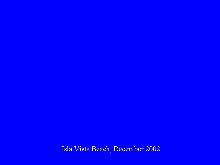 Isla Vista Beach, December 2002 Isla Vista Beach, December 2002