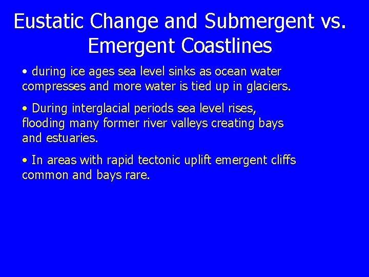 Eustatic Change and Submergent vs. Emergent Coastlines • during ice ages sea level sinks