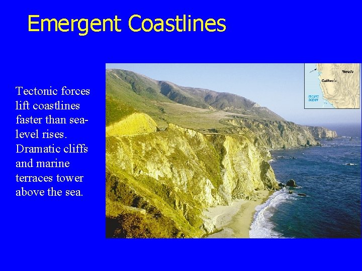 Emergent Coastlines Tectonic forces lift coastlines faster than sealevel rises. Dramatic cliffs and marine