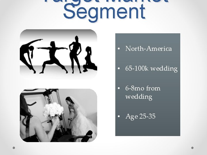 Target Market Segment • North-America • 65 -100 k wedding • 6 -8 mo