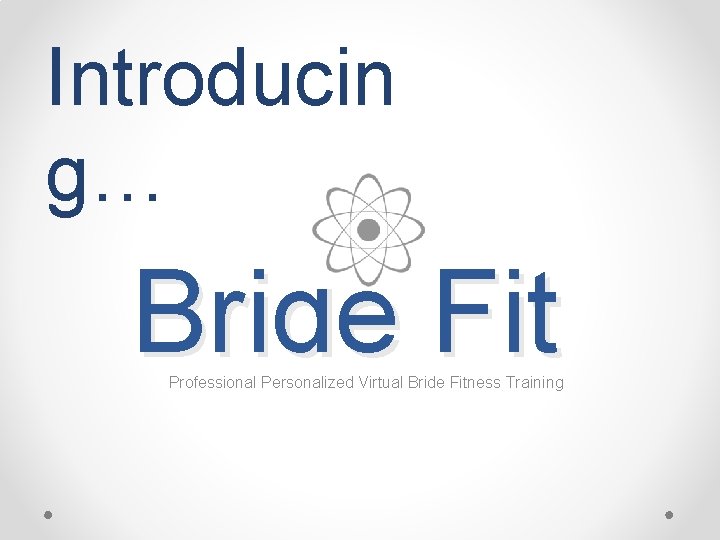 Introducin g… Bride Fit Professional Personalized Virtual Bride Fitness Training 