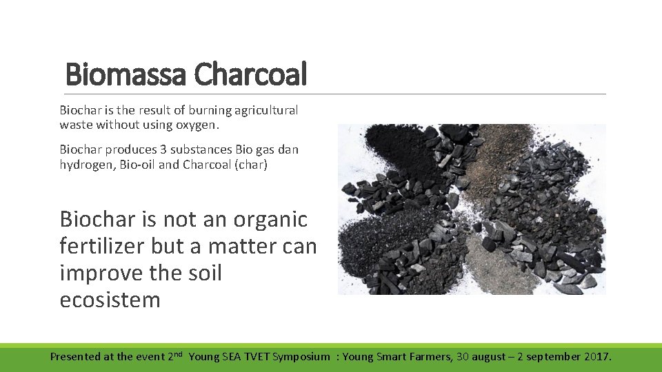 Biomassa Charcoal Biochar is the result of burning agricultural waste without using oxygen. Biochar
