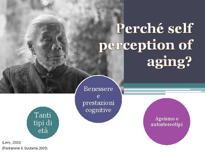 Perché self perception of aging? Tanti tipi di età (Levy, 2003) (Rantanene & Suutama