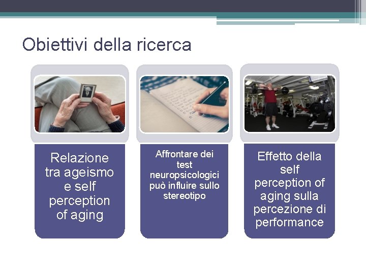 Obiettivi della ricerca Relazione tra ageismo e self perception of aging Affrontare dei test