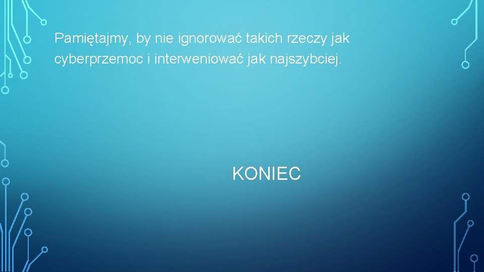 Pamiętajmy, by nie ignorować takich rzeczy jak cyberprzemoc i interweniować jak najszybciej. KONIEC Pamiętajmy, by nie ignorować takich rzeczy jak cyberprzemoc i interweniować jak najszybciej. KONIEC