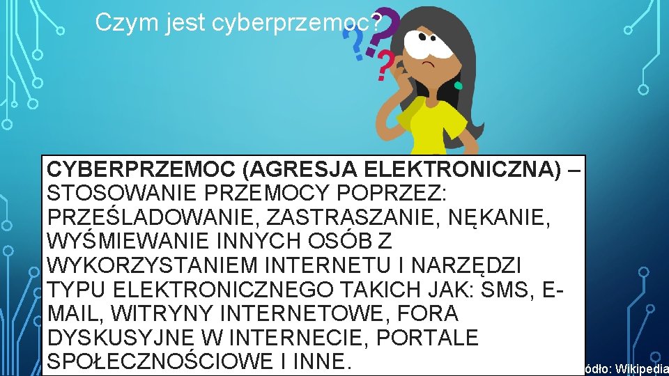 Czym jest cyberprzemoc? CYBERPRZEMOC (AGRESJA ELEKTRONICZNA) – STOSOWANIE PRZEMOCY POPRZEZ: PRZEŚLADOWANIE, ZASTRASZANIE, NĘKANIE, WYŚMIEWANIE Czym jest cyberprzemoc? CYBERPRZEMOC (AGRESJA ELEKTRONICZNA) – STOSOWANIE PRZEMOCY POPRZEZ: PRZEŚLADOWANIE, ZASTRASZANIE, NĘKANIE, WYŚMIEWANIE