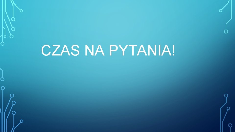 CZAS NA PYTANIA! CZAS NA PYTANIA!