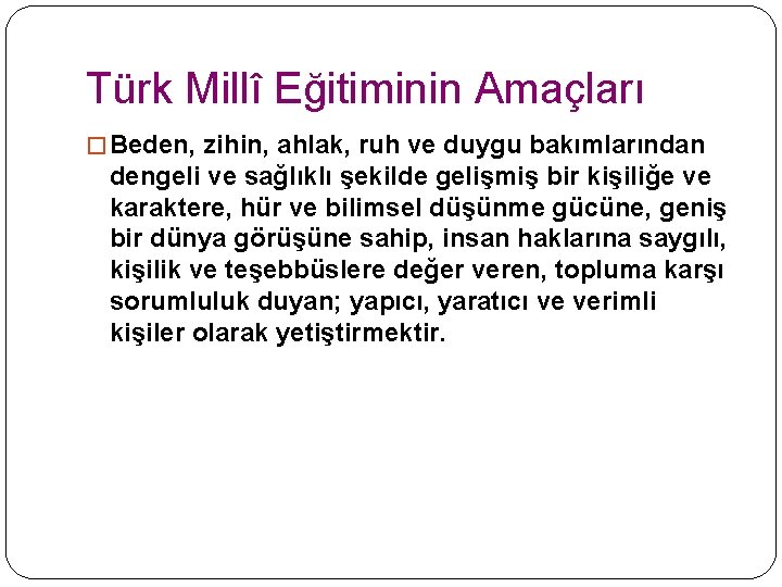 Türk Millî Eğitiminin Amaçları � Beden, zihin, ahlak, ruh ve duygu bakımlarından dengeli ve