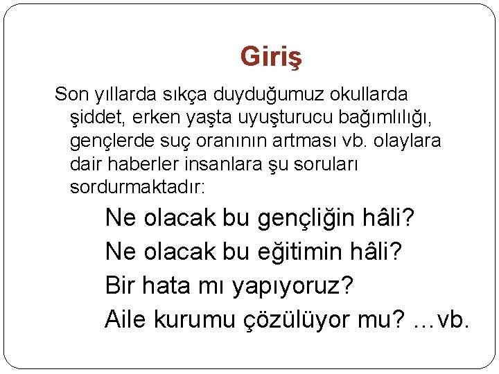 Giriş Son yıllarda sıkça duyduğumuz okullarda şiddet, erken yaşta uyuşturucu bağımlılığı, gençlerde suç oranının