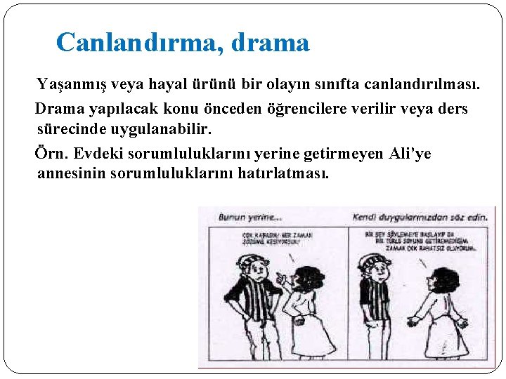 Canlandırma, drama Yaşanmış veya hayal ürünü bir olayın sınıfta canlandırılması. Drama yapılacak konu önceden