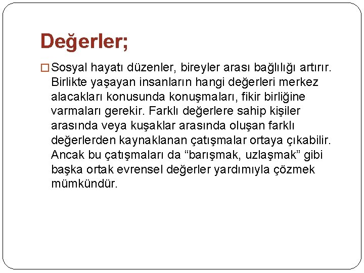 Değerler; � Sosyal hayatı düzenler, bireyler arası bağlılığı artırır. Birlikte yaşayan insanların hangi değerleri