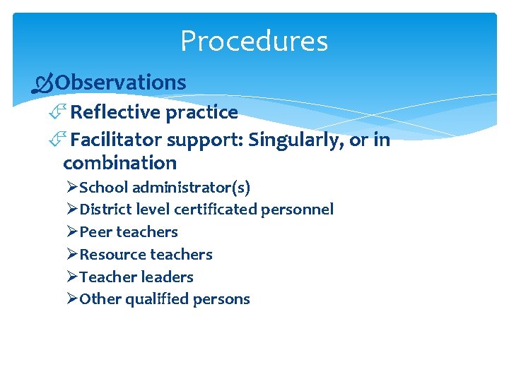Procedures Observations Reflective practice Facilitator support: Singularly, or in combination ØSchool administrator(s) ØDistrict level