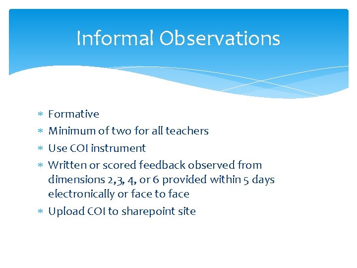 Informal Observations Formative Minimum of two for all teachers Use COI instrument Written or