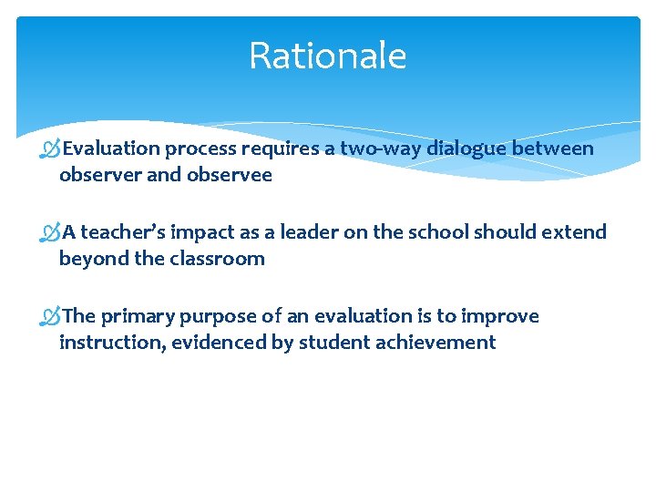 Rationale Evaluation process requires a two-way dialogue between observer and observee A teacher’s impact