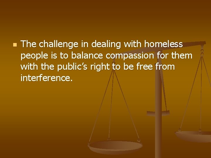 n The challenge in dealing with homeless people is to balance compassion for them