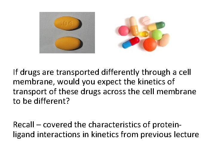 If drugs are transported differently through a cell membrane, would you expect the kinetics