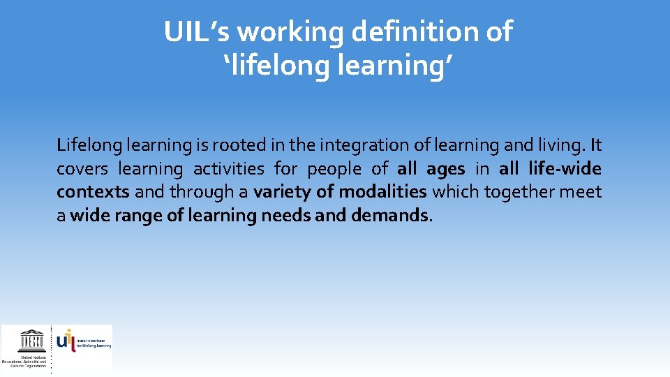 UIL’s working definition of ‘lifelong learning’ Lifelong learning is rooted in the integration of