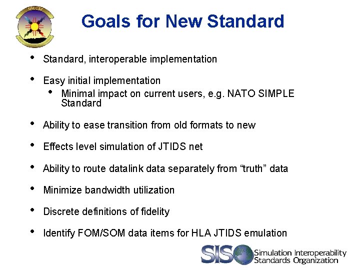 Goals for New Standard • • Standard, interoperable implementation • • • Ability to