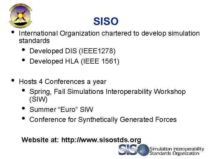 SISO • International Organization chartered to develop simulation standards • Developed DIS (IEEE 1278)