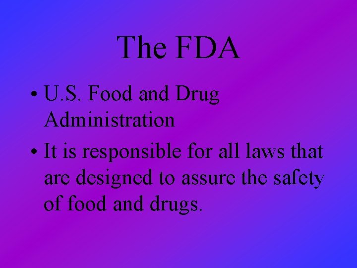 The FDA • U. S. Food and Drug Administration • It is responsible for