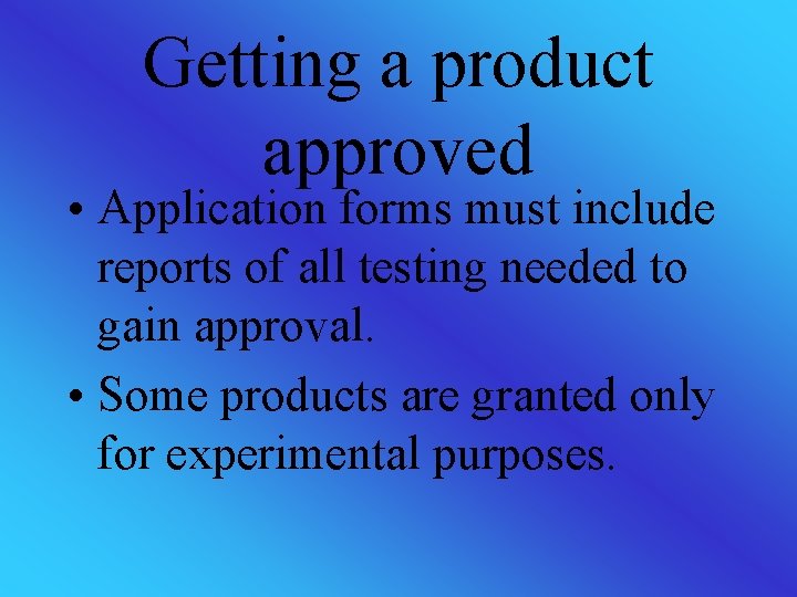 Getting a product approved • Application forms must include reports of all testing needed