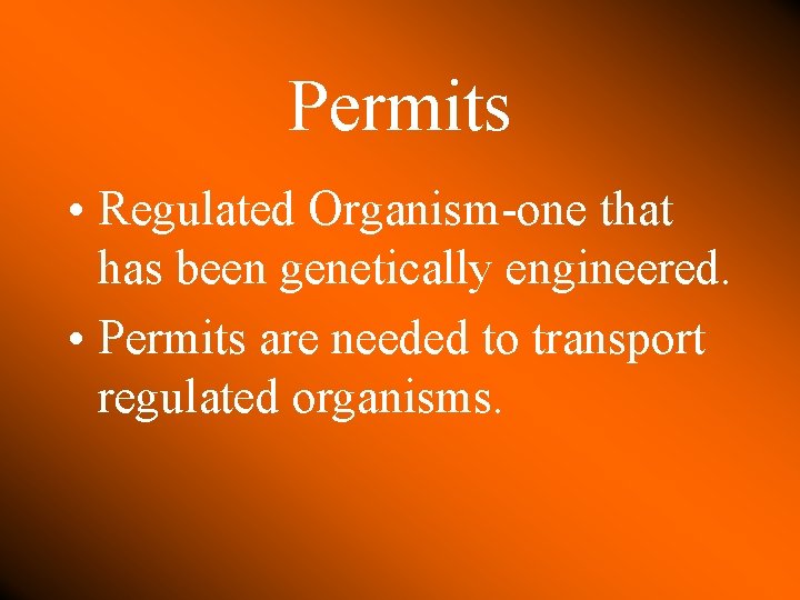 Permits • Regulated Organism-one that has been genetically engineered. • Permits are needed to