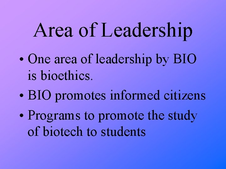 Area of Leadership • One area of leadership by BIO is bioethics. • BIO
