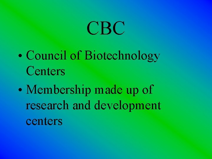 CBC • Council of Biotechnology Centers • Membership made up of research and development