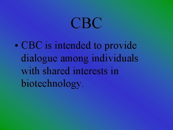 CBC • CBC is intended to provide dialogue among individuals with shared interests in