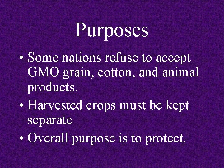 Purposes • Some nations refuse to accept GMO grain, cotton, and animal products. •