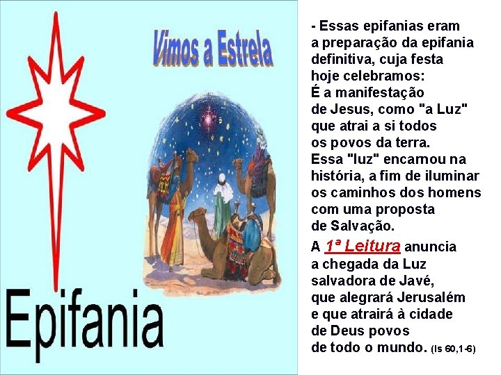 - Essas epifanias eram a preparação da epifania definitiva, cuja festa hoje celebramos: É