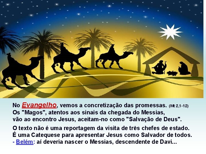 No Evangelho, vemos a concretização das promessas. (Mt 2, 1 -12) Os "Magos", atentos