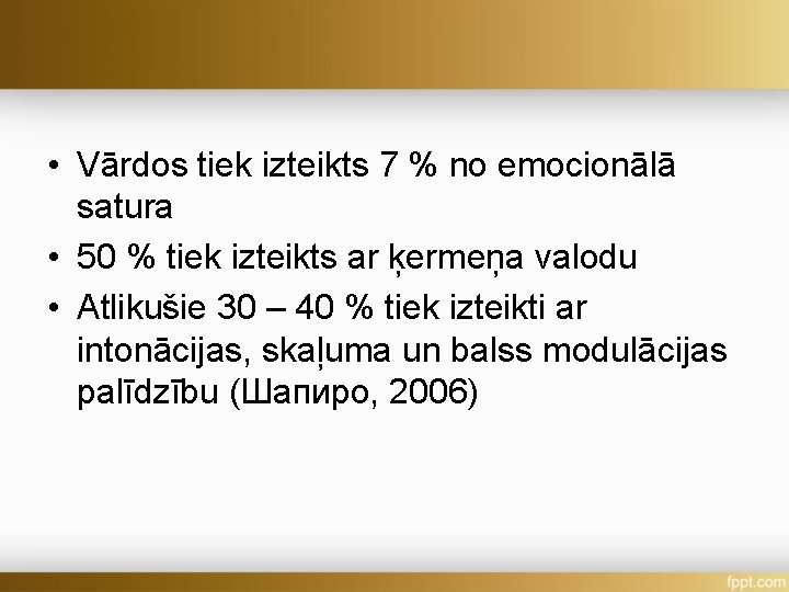  • Vārdos tiek izteikts 7 % no emocionālā satura • 50 % tiek