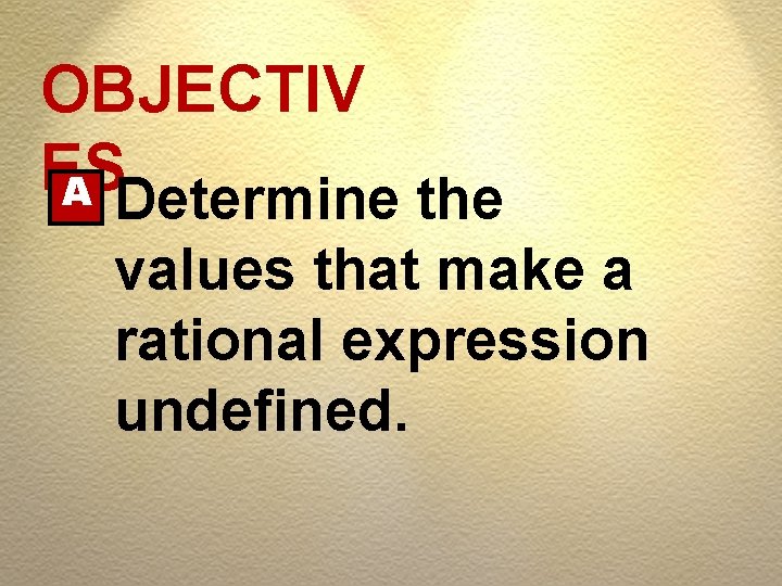 OBJECTIV ES A Determine the values that make a rational expression undefined. 