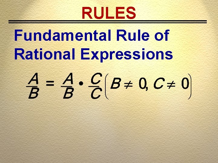 RULES Fundamental Rule of Rational Expressions 