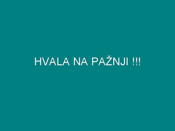 HVALA NA PAŽNJI !!! 