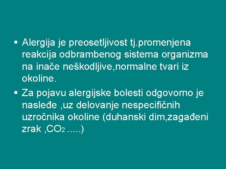 § Alergija je preosetljivost tj. promenjena reakcija odbrambenog sistema organizma na inače neškodljive, normalne