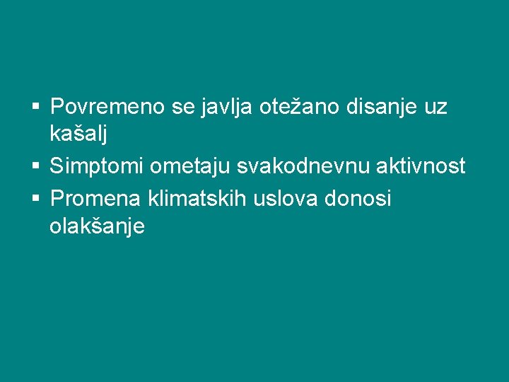 § Povremeno se javlja otežano disanje uz kašalj § Simptomi ometaju svakodnevnu aktivnost §