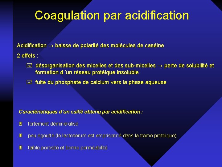 Coagulation par acidification Acidification baisse de polarité des molécules de caséine 2 effets :