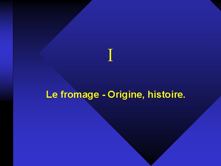 I Le fromage - Origine, histoire. 
