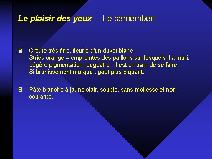 Le plaisir des yeux Le camembert 3 Croûte très fine, fleurie d'un duvet blanc.