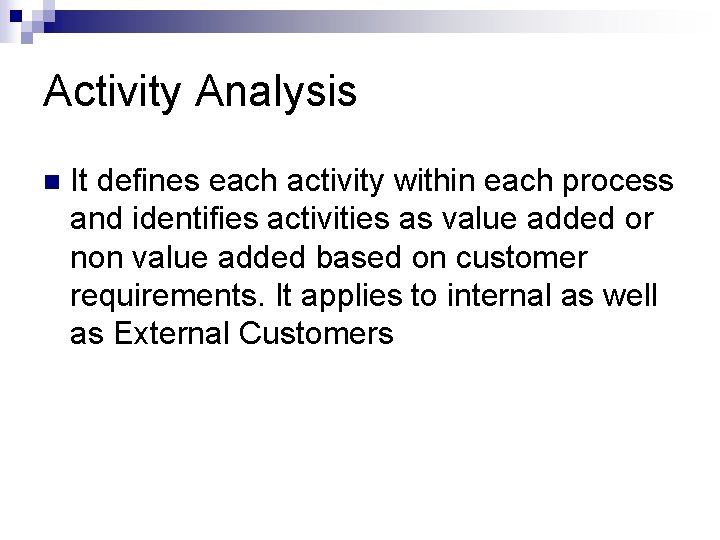 Activity Analysis n It defines each activity within each process and identifies activities as